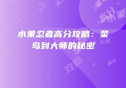 水果忍者高分攻略：菜鸟到大师的秘密