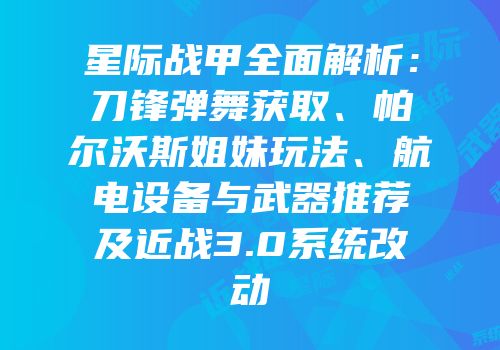 星际战甲全面解析：刀锋弹舞获取、帕尔沃斯姐妹玩法、航电设备与武器推荐及近战3.0系统改动