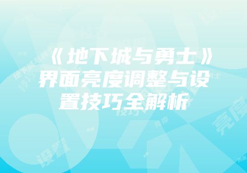 《地下城与勇士》界面亮度调整与设置技巧全解析