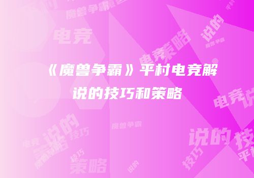 《魔兽争霸》平村电竞解说的技巧和策略