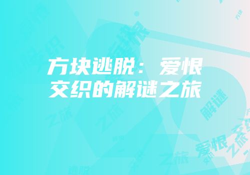 方块逃脱：爱恨交织的解谜之旅