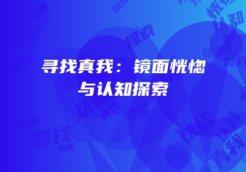 寻找真我：镜面恍惚与认知探索