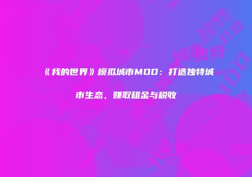 《我的世界》模拟城市MOD：打造独特城市生态，赚取租金与税收