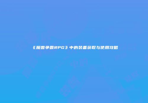 《魔兽争霸RPG》中的装备获取与使用攻略