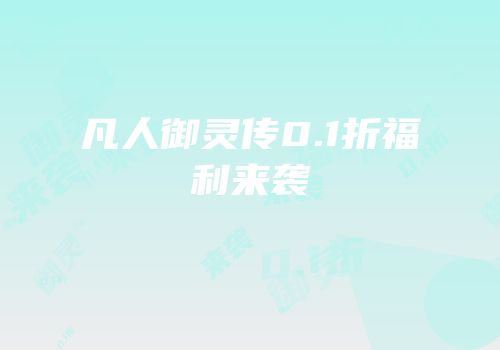 凡人御灵传0.1折福利来袭