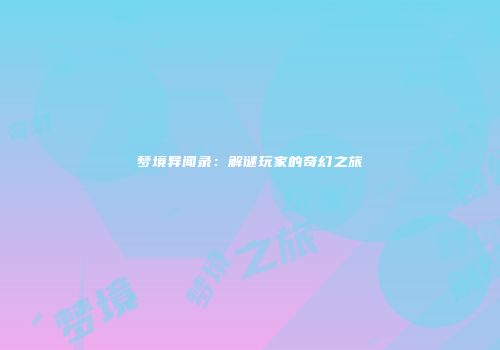梦境异闻录：解谜玩家的奇幻之旅