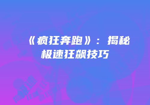 《疯狂奔跑》：揭秘极速狂飙技巧