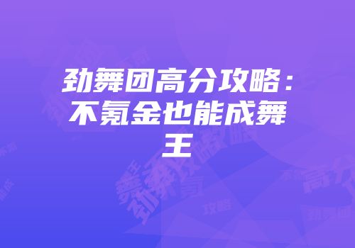 劲舞团高分攻略：不氪金也能成舞王