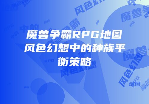 魔兽争霸RPG地图风色幻想中的种族平衡策略