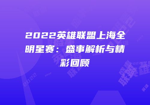 2022英雄联盟上海全明星赛：盛事解析与精彩回顾