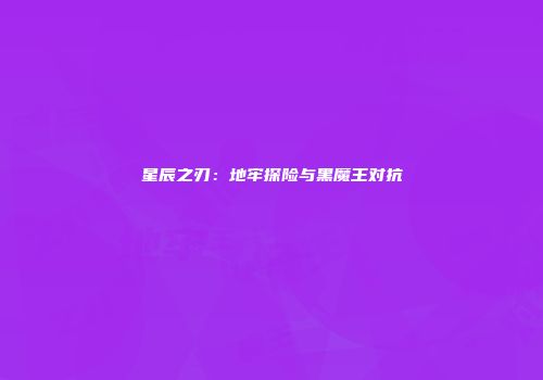 星辰之刃：地牢探险与黑魔王对抗