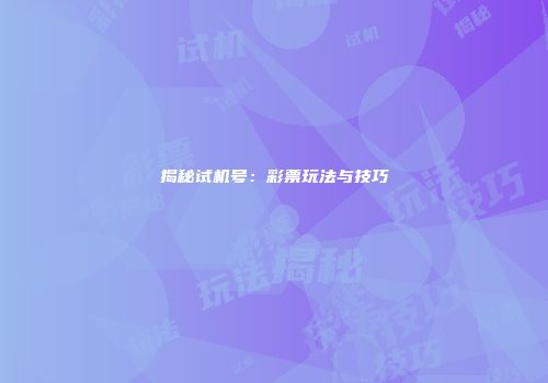 揭秘试机号：彩票玩法与技巧