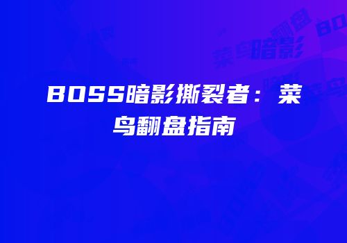 BOSS暗影撕裂者：菜鸟翻盘指南