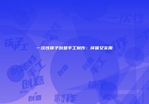 一次性筷子创意手工制作：环保又实用