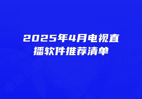 2025年4月电视直播软件推荐清单
