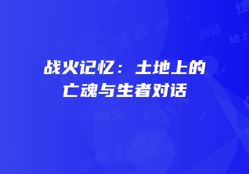 战火记忆：土地上的亡魂与生者对话