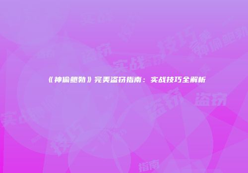 《神偷鲍勃》完美盗窃指南：实战技巧全解析