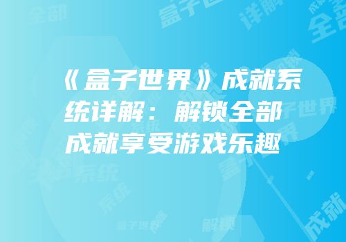 《盒子世界》成就系统详解:解锁全部成就享受游戏乐趣