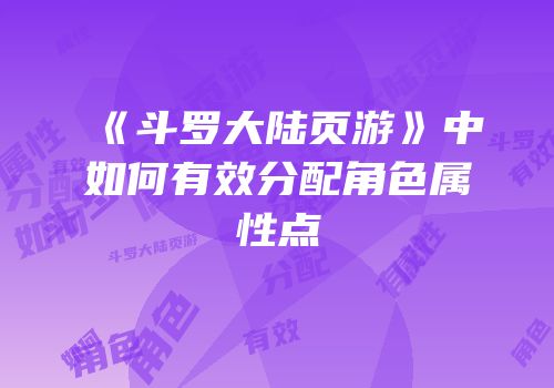 《斗罗大陆页游》中如何有效分配角色属性点