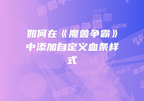 如何在《魔兽争霸》中添加自定义血条样式