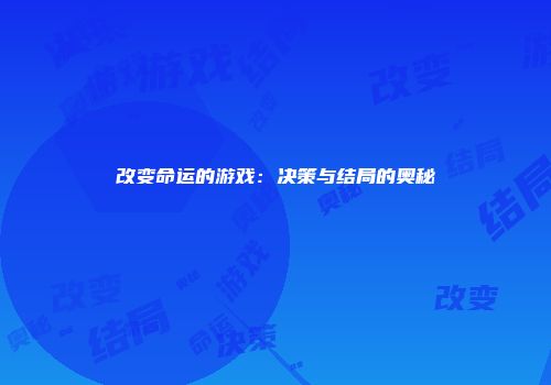 改变命运的游戏：决策与结局的奥秘