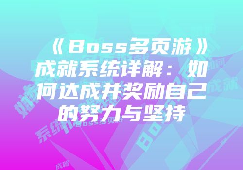 《Boss多页游》成就系统详解：如何达成并奖励自己的努力与坚持