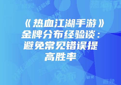 《热血江湖手游》金牌分布经验谈：避免常见错误提高胜率