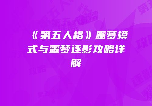 《第五人格》噩梦模式与噩梦逐影攻略详解