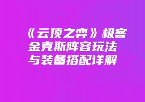 《云顶之弈》极客金克斯阵容玩法与装备搭配详解