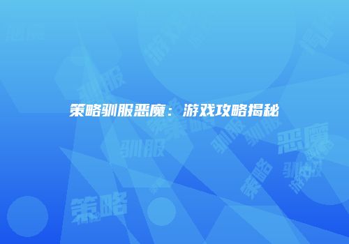 策略驯服恶魔：游戏攻略揭秘