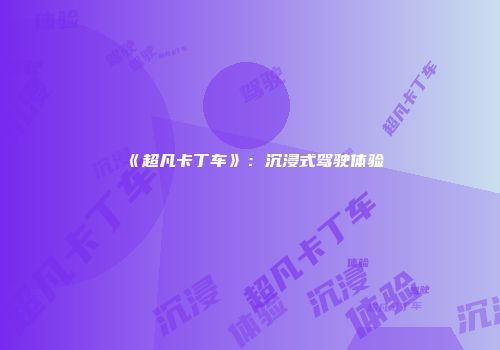 《超凡卡丁车》：沉浸式驾驶体验