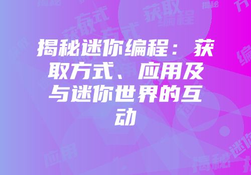 揭秘迷你编程：获取方式、应用及与迷你世界的互动