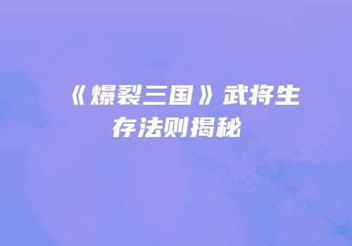 《爆裂三国》武将生存法则揭秘