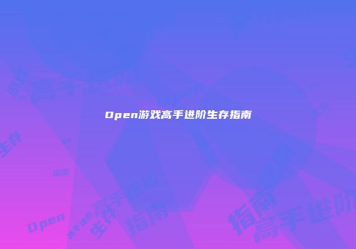 Open游戏高手进阶生存指南