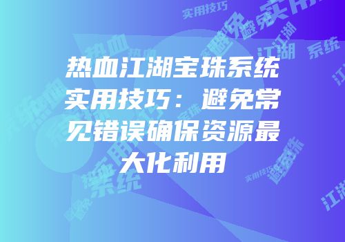 热血江湖宝珠系统实用技巧：避免常见错误确保资源最大化利用