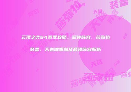 云顶之弈S4赛季攻略：翠神阵容、莎弥拉装备、天选牌机制及最强阵容解析
