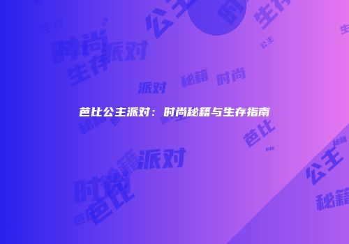 芭比公主派对：时尚秘籍与生存指南