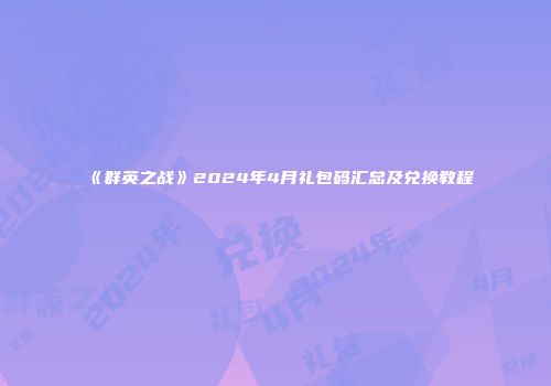 《群英之战》2024年4月礼包码汇总及兑换教程