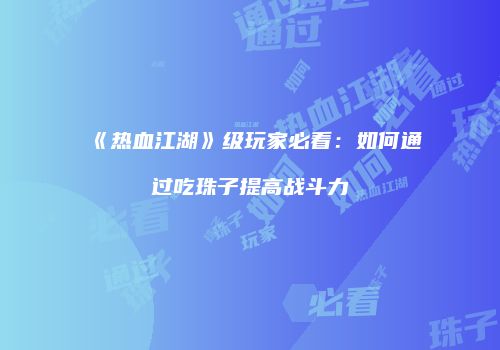 《热血江湖》级玩家必看：如何通过吃珠子提高战斗力