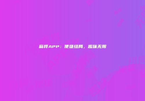 麻将APP：便捷组局，趣味无限