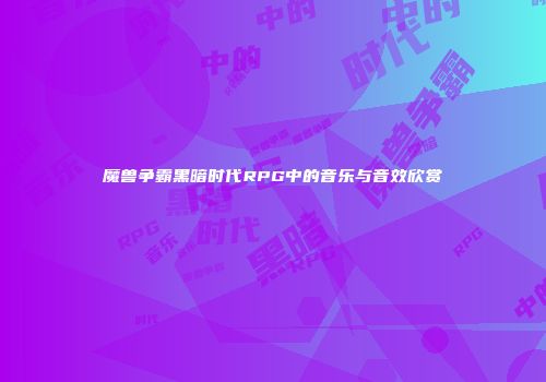 魔兽争霸黑暗时代RPG中的音乐与音效欣赏