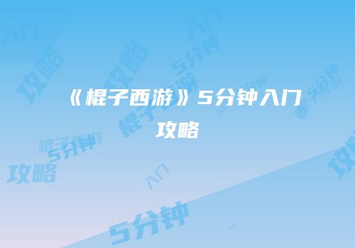 《棍子西游》5分钟入门攻略