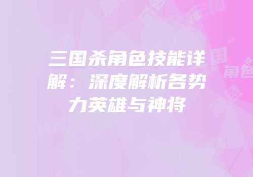 三国杀角色技能详解：深度解析各势力英雄与神将