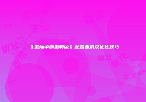 《星际争霸重制版》配置要求及优化技巧