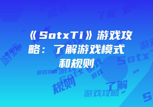 《SotxTi》游戏攻略：了解游戏模式和规则