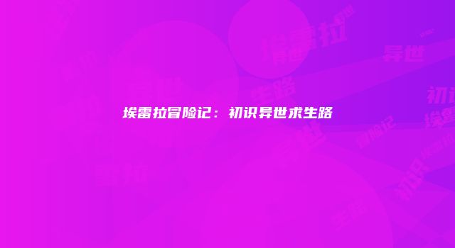 埃雷拉冒险记：初识异世求生路