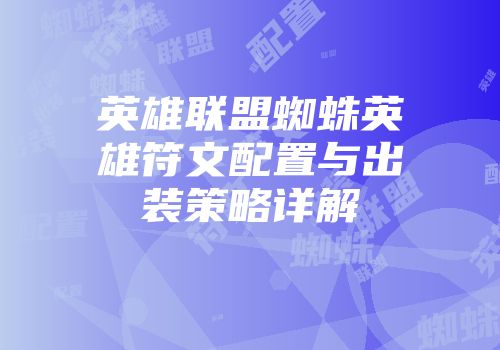 英雄联盟蜘蛛英雄符文配置与出装策略详解