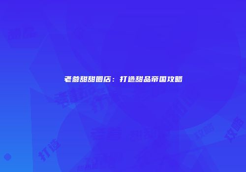 老爹甜甜圈店：打造甜品帝国攻略