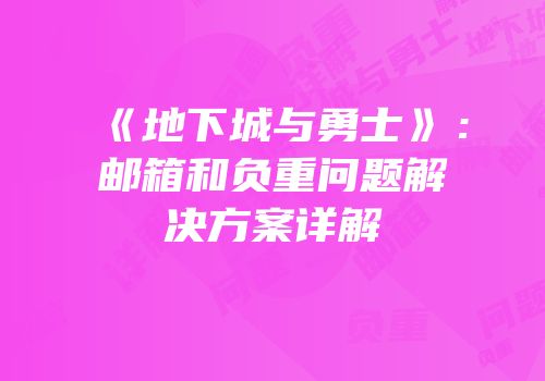 《地下城与勇士》：邮箱和负重问题解决方案详解