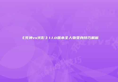 《死神vs火影》1.1.0版本全人物变身技巧解析